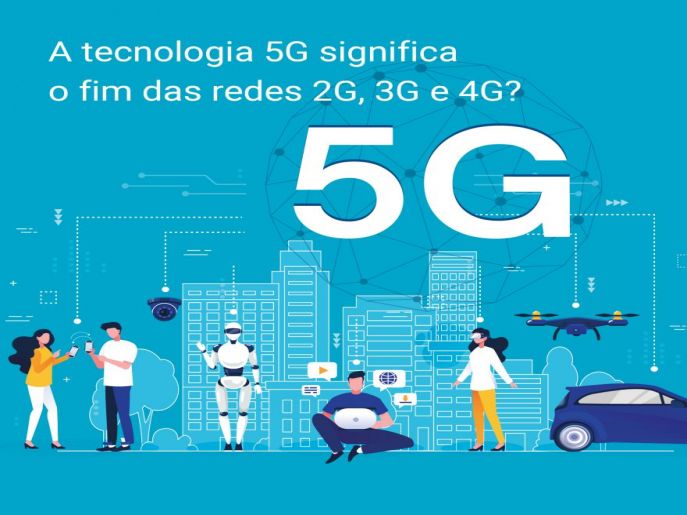 Tecnologia 5G significa o fim das redes 2G, 3G e 4G?